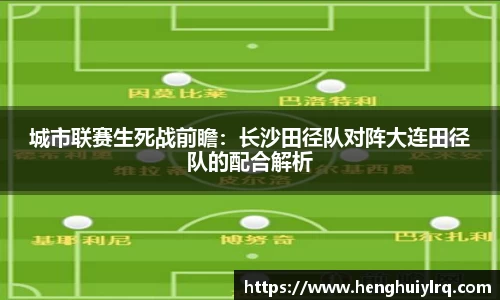 城市联赛生死战前瞻：长沙田径队对阵大连田径队的配合解析